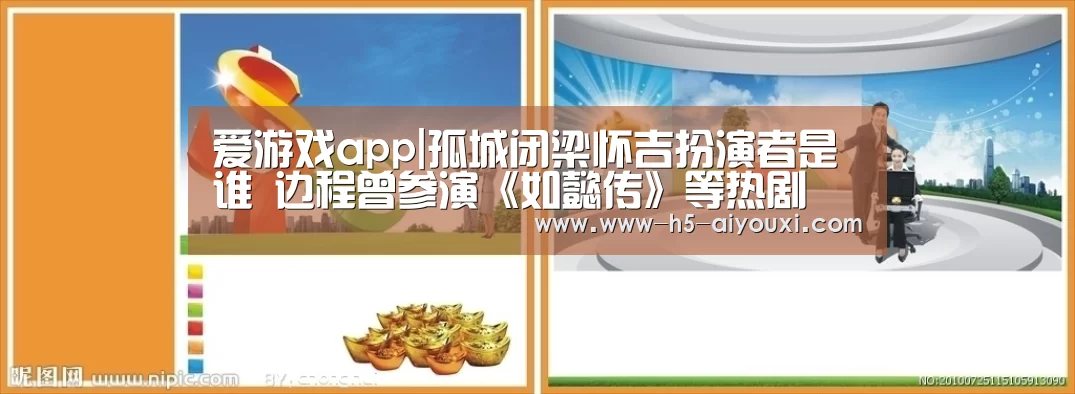 爱游戏app|孤城闭梁怀吉扮演者是谁 边程曾参演《如懿传》等热剧(图3) 爱游戏app